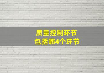 质量控制环节包括哪4个环节