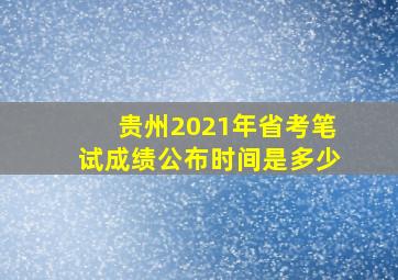 贵州2021年省考笔试成绩公布时间是多少