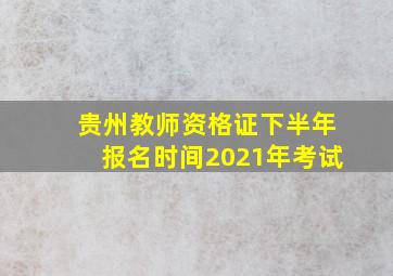 贵州教师资格证下半年报名时间2021年考试