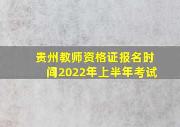 贵州教师资格证报名时间2022年上半年考试