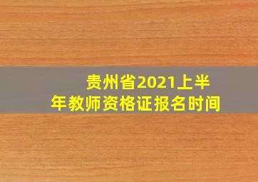 贵州省2021上半年教师资格证报名时间