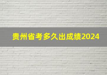 贵州省考多久出成绩2024