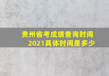 贵州省考成绩查询时间2021具体时间是多少