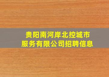 贵阳南河岸北控城市服务有限公司招聘信息