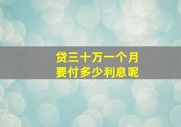 贷三十万一个月要付多少利息呢