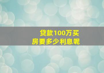 贷款100万买房要多少利息呢