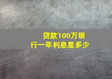 贷款100万银行一年利息是多少