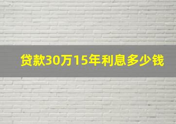 贷款30万15年利息多少钱