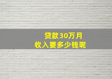 贷款30万月收入要多少钱呢