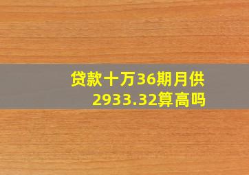 贷款十万36期月供2933.32算高吗