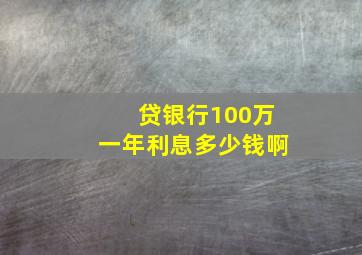 贷银行100万一年利息多少钱啊