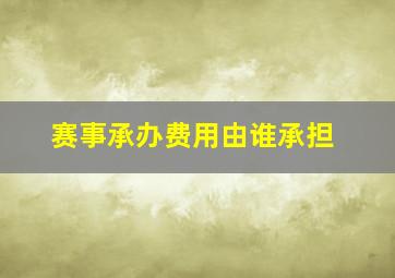 赛事承办费用由谁承担