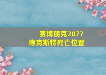 赛博朋克2077德克斯特死亡位置