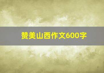 赞美山西作文600字