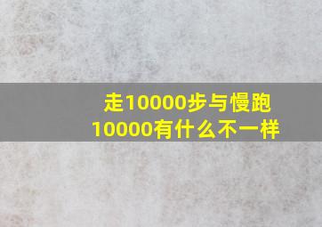 走10000步与慢跑10000有什么不一样