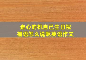 走心的祝自己生日祝福语怎么说呢英语作文