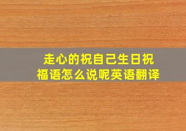 走心的祝自己生日祝福语怎么说呢英语翻译