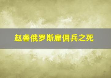 赵睿俄罗斯雇佣兵之死