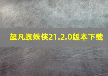 超凡蜘蛛侠21.2.0版本下载