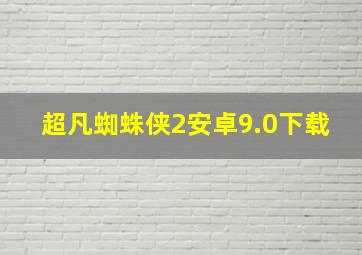 超凡蜘蛛侠2安卓9.0下载