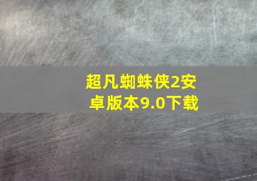 超凡蜘蛛侠2安卓版本9.0下载