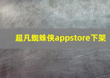 超凡蜘蛛侠appstore下架