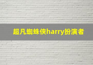 超凡蜘蛛侠harry扮演者