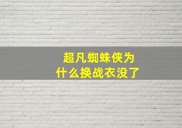 超凡蜘蛛侠为什么换战衣没了