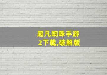 超凡蜘蛛手游2下载,破解版