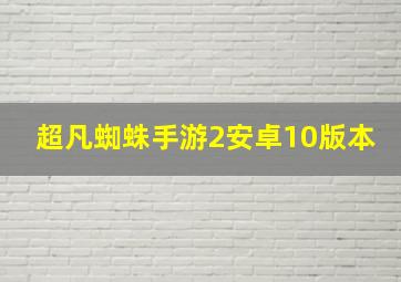 超凡蜘蛛手游2安卓10版本