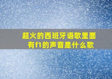 超火的西班牙语歌里面有f1的声音是什么歌