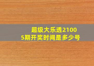 超级大乐透21005期开奖时间是多少号