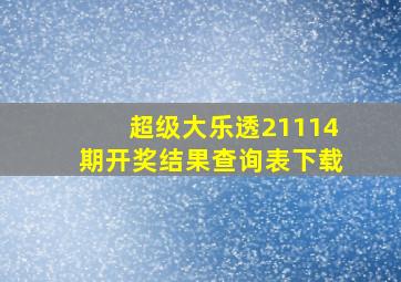 超级大乐透21114期开奖结果查询表下载