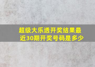 超级大乐透开奖结果最近30期开奖号码是多少