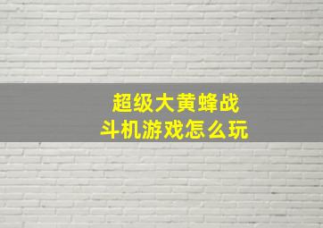 超级大黄蜂战斗机游戏怎么玩