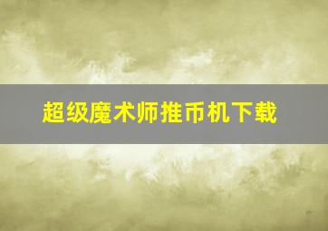 超级魔术师推币机下载