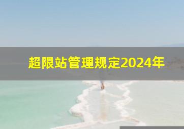 超限站管理规定2024年