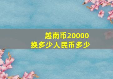 越南币20000换多少人民币多少