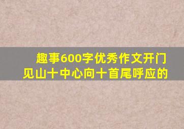 趣事600字优秀作文开门见山十中心向十首尾呼应的