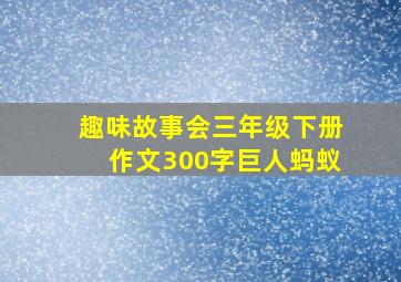 趣味故事会三年级下册作文300字巨人蚂蚁