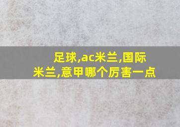 足球,ac米兰,国际米兰,意甲哪个厉害一点