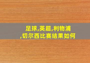 足球,英超,利物浦,切尔西比赛结果如何