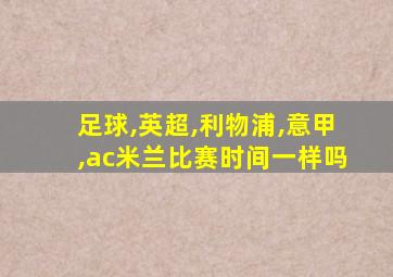 足球,英超,利物浦,意甲,ac米兰比赛时间一样吗