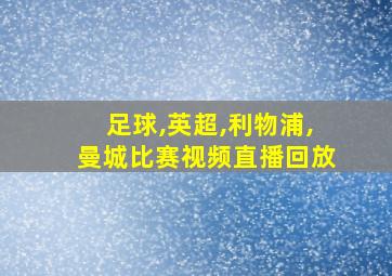 足球,英超,利物浦,曼城比赛视频直播回放