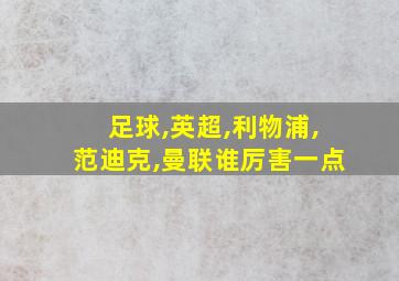 足球,英超,利物浦,范迪克,曼联谁厉害一点