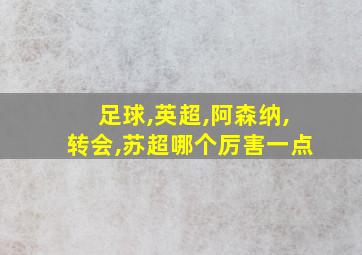 足球,英超,阿森纳,转会,苏超哪个厉害一点