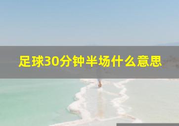 足球30分钟半场什么意思