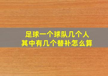 足球一个球队几个人其中有几个替补怎么算