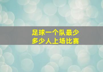 足球一个队最少多少人上场比赛