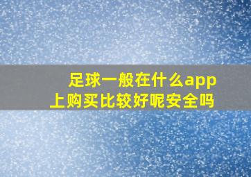 足球一般在什么app上购买比较好呢安全吗